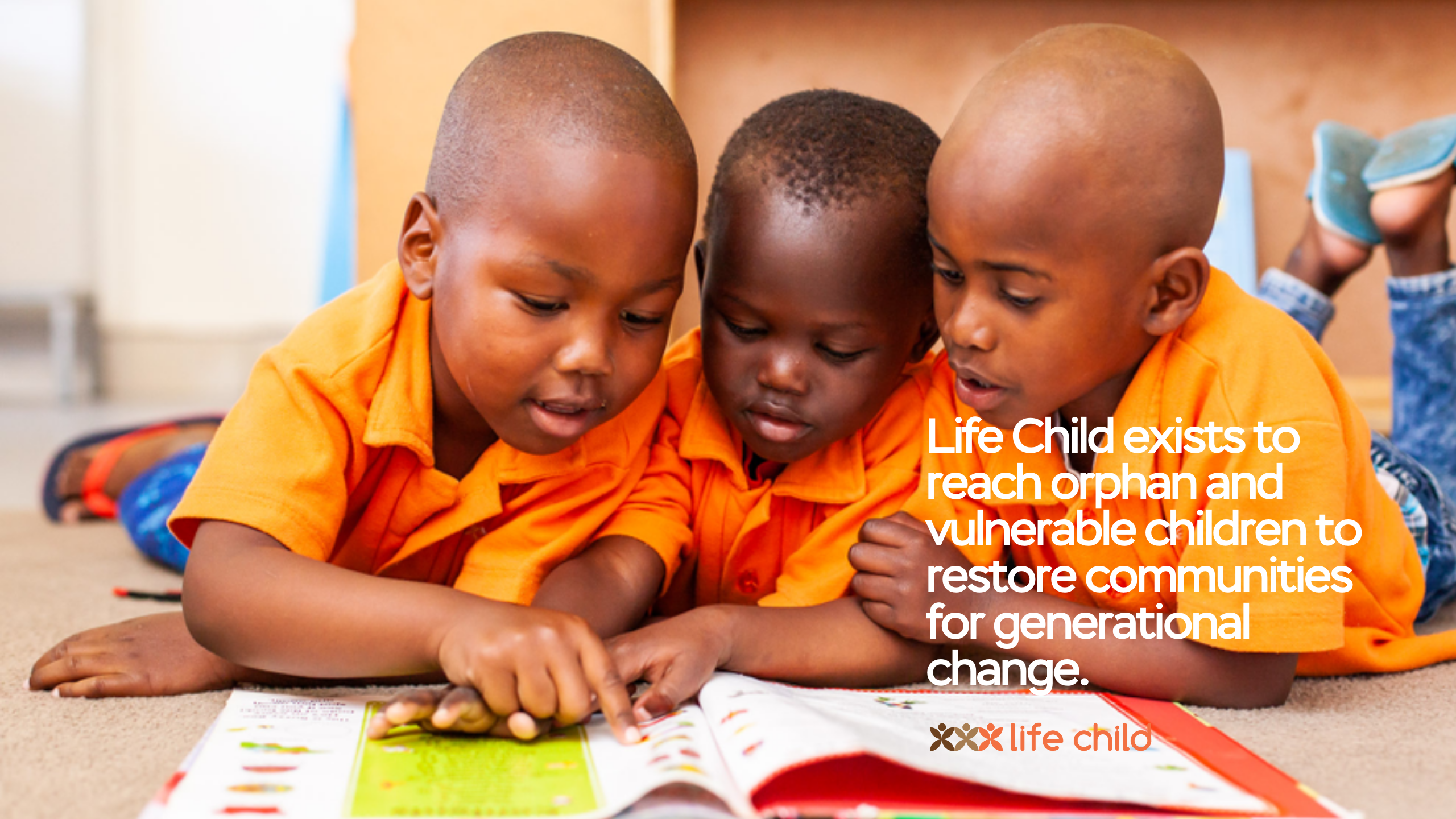 Life Child exists to reach orphan and vulnerable children to restore communities for generational change